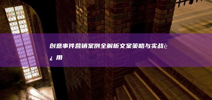 创意事件营销案例全解析：文案策略与实战运用